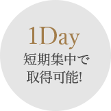 1Day 短期集中で取得可能！